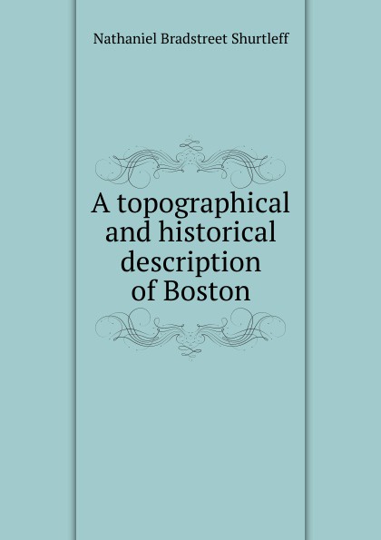 A topographical and historical description of Boston