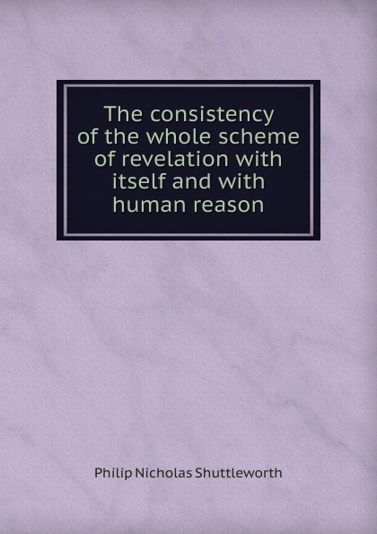 The consistency of the whole scheme of revelation with itself and with human reason