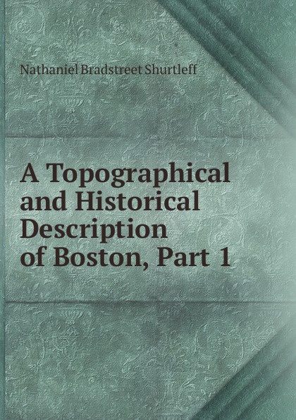 A Topographical and Historical Description of Boston, Part 1