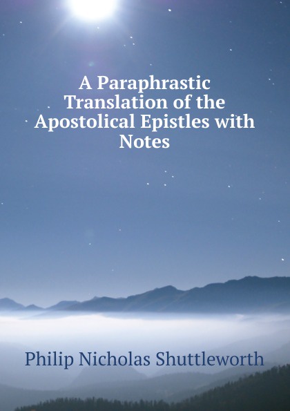 A Paraphrastic Translation of the Apostolical Epistles with Notes