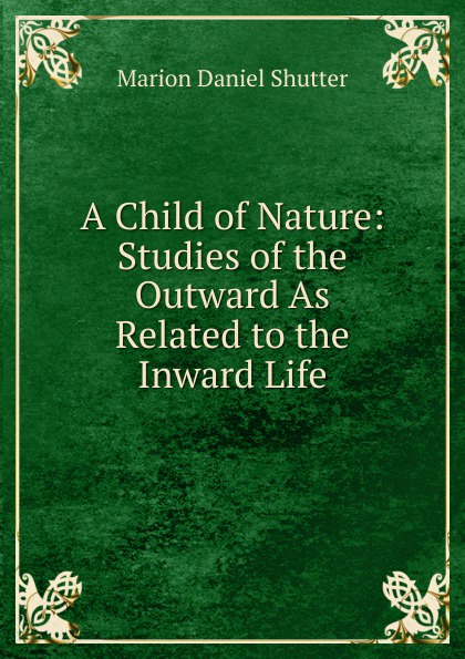 A Child of Nature: Studies of the Outward As Related to the Inward Life