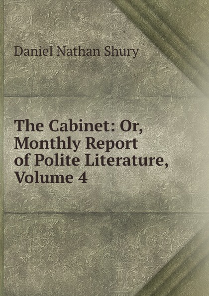 The Cabinet: Or, Monthly Report of Polite Literature, Volume 4