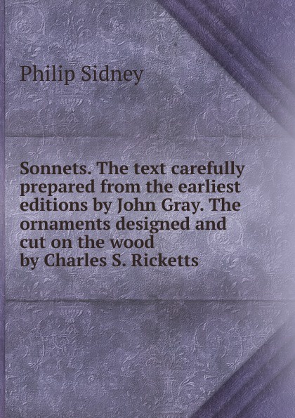 Sonnets. The text carefully prepared from the earliest editions by John Gray. The ornaments designed and cut on the wood by Charles S. Ricketts.