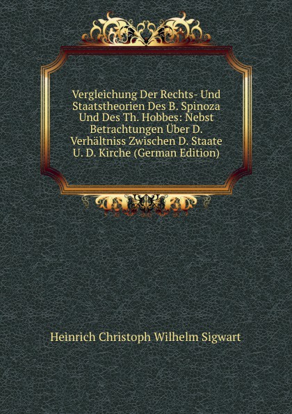 Vergleichung Der Rechts- Und Staatstheorien Des B. Spinoza Und Des Th. Hobbes: Nebst Betrachtungen Uber D. Verhaltniss Zwischen D. Staate U. D. Kirche (German Edition)