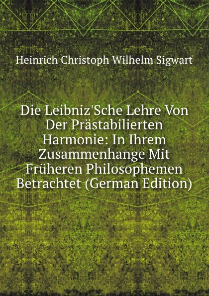 Die Leibniz.Sche Lehre Von Der Prastabilierten Harmonie: In Ihrem Zusammenhange Mit Fruheren Philosophemen Betrachtet (German Edition)