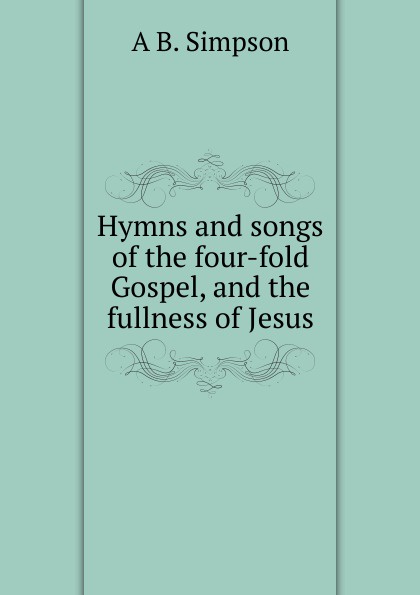 Hymns and songs of the four-fold Gospel, and the fullness of Jesus.