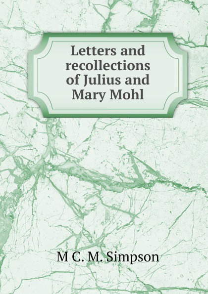 Letters and recollections of Julius and Mary Mohl