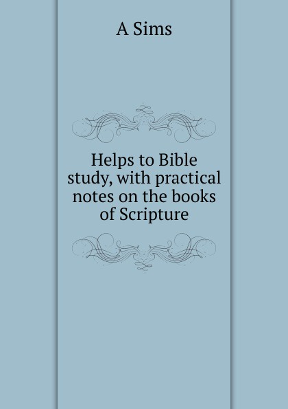 Helps to Bible study, with practical notes on the books of Scripture