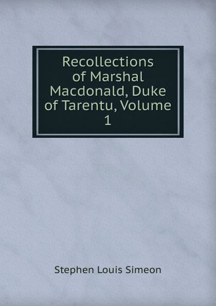 Recollections of Marshal Macdonald, Duke of Tarentu, Volume 1