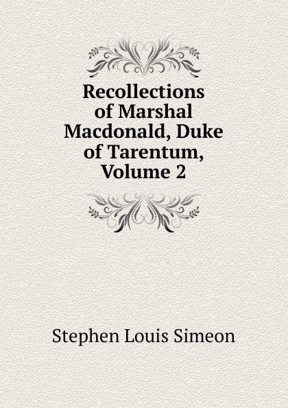 Recollections of Marshal Macdonald, Duke of Tarentum, Volume 2