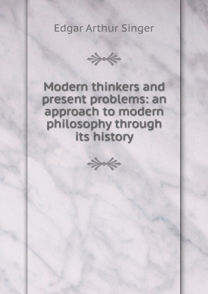 Modern thinkers and present problems: an approach to modern philosophy through its history