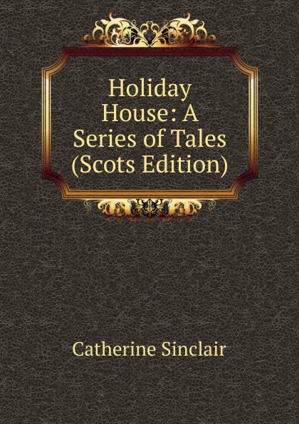 Holiday House: A Series of Tales (Scots Edition)