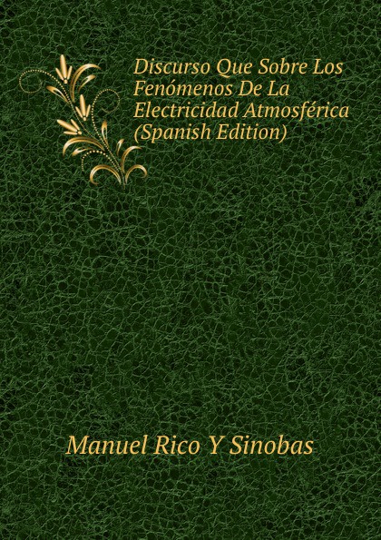 Discurso Que Sobre Los Fenomenos De La Electricidad Atmosferica (Spanish Edition)