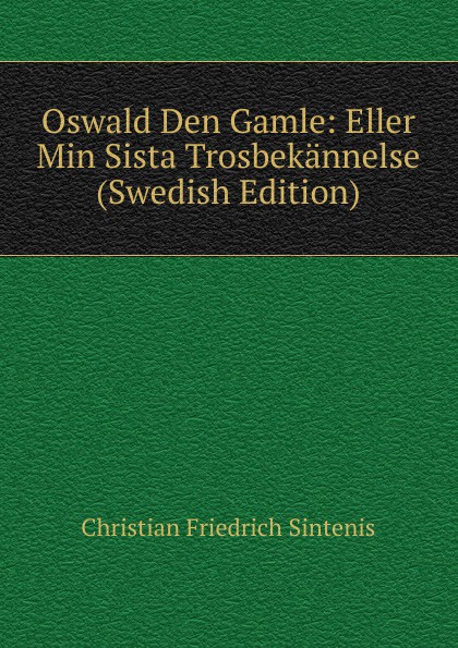 Oswald Den Gamle: Eller Min Sista Trosbekannelse (Swedish Edition)