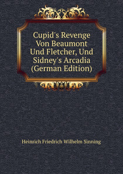 Cupid.s Revenge Von Beaumont Und Fletcher, Und Sidney.s Arcadia (German Edition)
