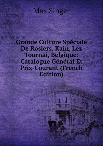 Grande Culture Speciale De Rosiers, Kain, Lez Tournai, Belgique: Catalogue General Et Prix-Courant (French Edition)