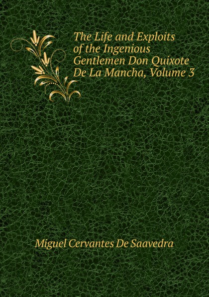The Life and Exploits of the Ingenious Gentlemen Don Quixote De La Mancha, Volume 3