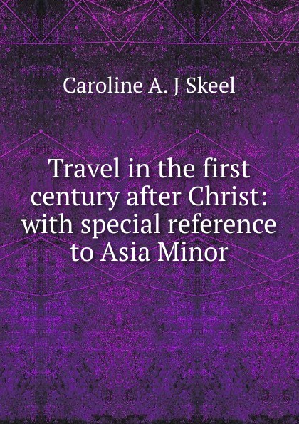 Travel in the first century after Christ: with special reference to Asia Minor