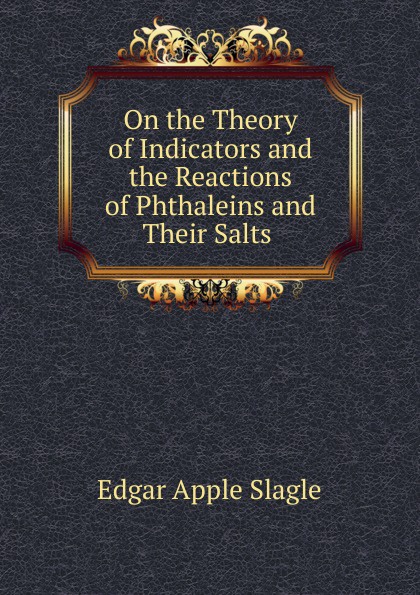 On the Theory of Indicators and the Reactions of Phthaleins and Their Salts .