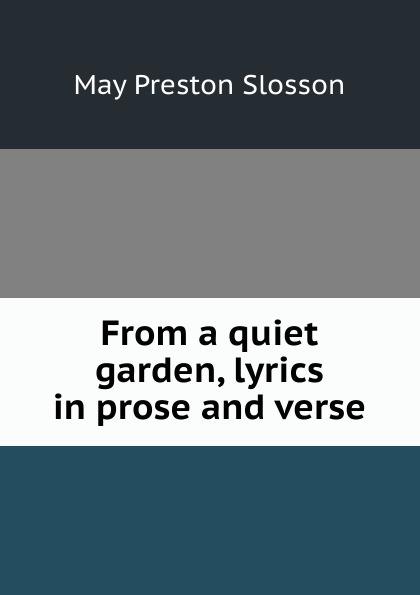 From a quiet garden, lyrics in prose and verse