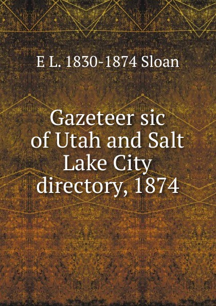 Gazeteer sic of Utah and Salt Lake City directory, 1874