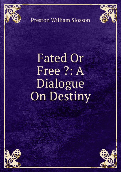 Fated Or Free .: A Dialogue On Destiny