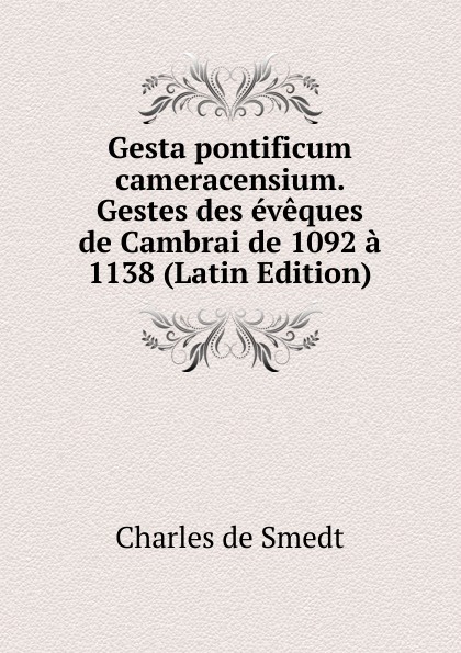 Gesta pontificum cameracensium. Gestes des eveques de Cambrai de 1092 a 1138 (Latin Edition)