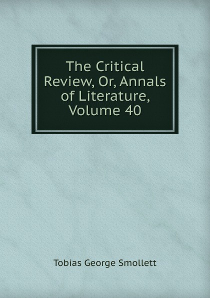 The Critical Review, Or, Annals of Literature, Volume 40