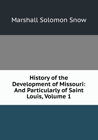 History of the Development of Missouri: And Particularly of Saint Louis, Volume 1