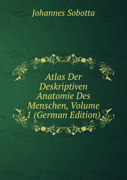 Atlas Der Deskriptiven Anatomie Des Menschen, Volume 1 (German Edition)