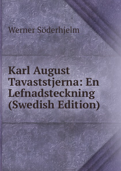 Karl August Tavaststjerna: En Lefnadsteckning (Swedish Edition)