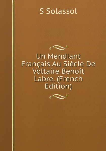 Un Mendiant Francais Au Siecle De Voltaire Benoit Labre. (French Edition)