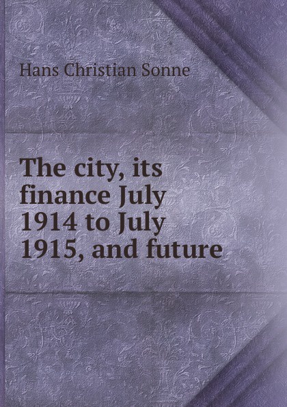The city, its finance July 1914 to July 1915, and future