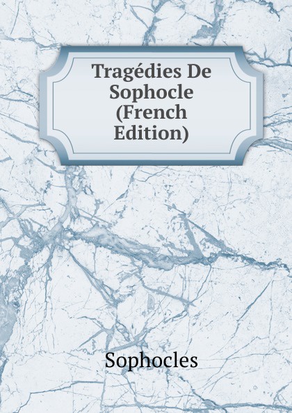 Tragedies De Sophocle (French Edition)