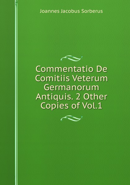 Commentatio De Comitiis Veterum Germanorum Antiquis. 2 Other Copies of Vol.1.