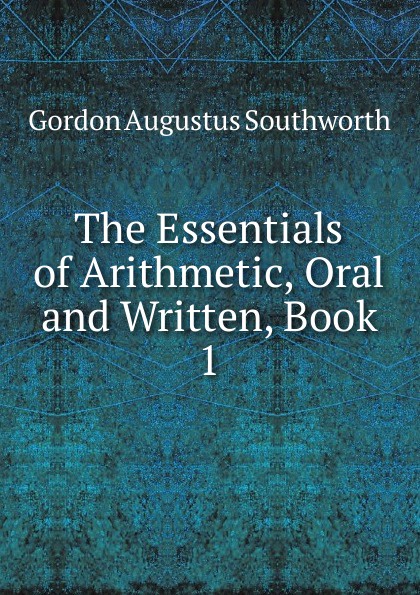 The Essentials of Arithmetic, Oral and Written, Book 1