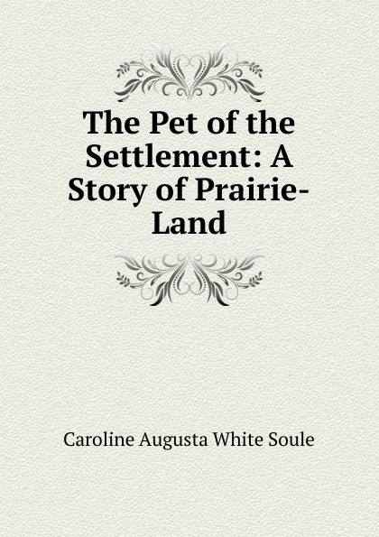 The Pet of the Settlement: A Story of Prairie-Land