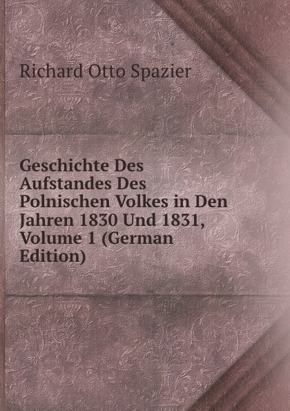 Geschichte Des Aufstandes Des Polnischen Volkes in Den Jahren 1830 Und 1831, Volume 1 (German Edition)