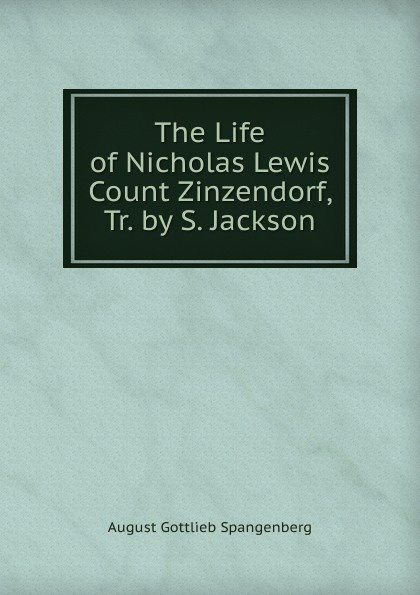 The Life of Nicholas Lewis Count Zinzendorf, Tr. by S. Jackson