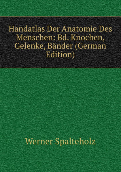 Handatlas Der Anatomie Des Menschen: Bd. Knochen, Gelenke, Bander (German Edition)