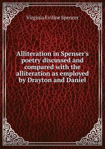 Alliteration in Spenser.s poetry discussed and compared with the alliteration as employed by Drayton and Daniel