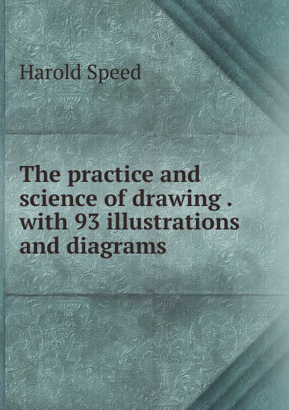 The practice and science of drawing . with 93 illustrations and diagrams