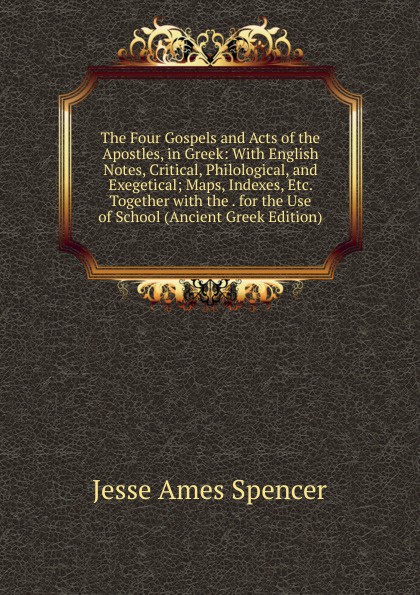 The Four Gospels and Acts of the Apostles, in Greek: With English Notes, Critical, Philological, and Exegetical; Maps, Indexes, Etc. Together with the . for the Use of School (Ancient Greek Edition)