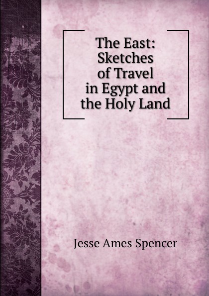 The East: Sketches of Travel in Egypt and the Holy Land