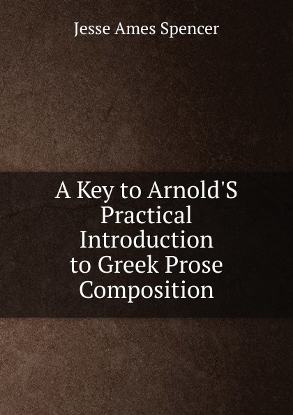 A Key to Arnold.S Practical Introduction to Greek Prose Composition
