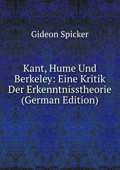 Kant, Hume Und Berkeley: Eine Kritik Der Erkenntnisstheorie (German Edition)