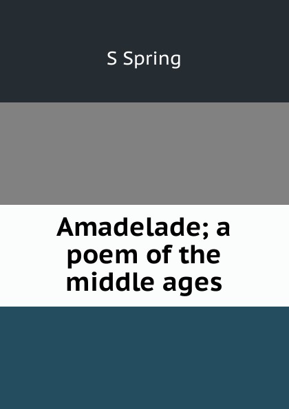 Amadelade; a poem of the middle ages