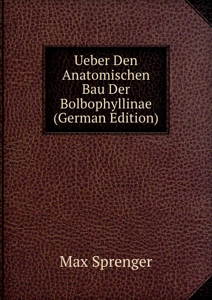 Ueber Den Anatomischen Bau Der Bolbophyllinae (German Edition)