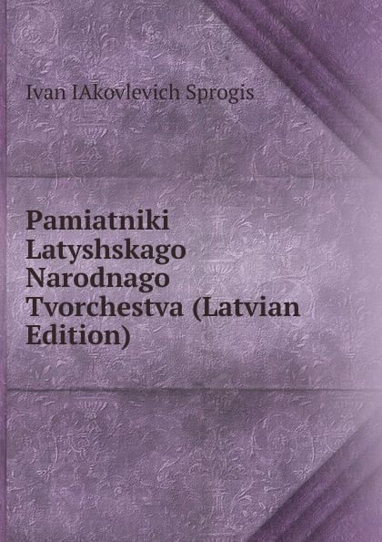 Pamiatniki Latyshskago Narodnago Tvorchestva (Latvian Edition)