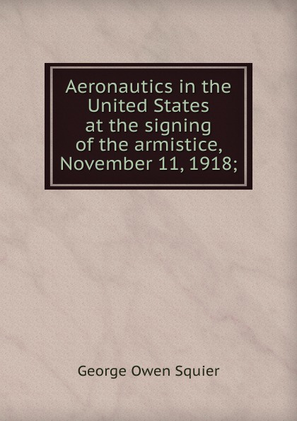 Aeronautics in the United States at the signing of the armistice, November 11, 1918;
